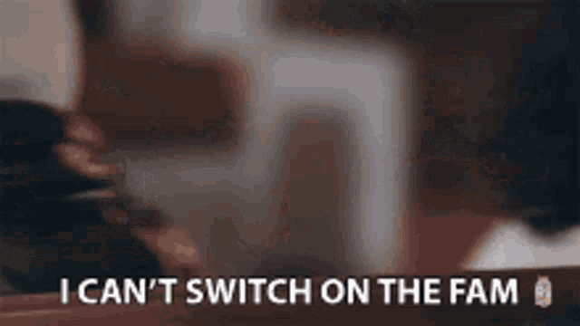a close up of a man 's face with the words `` i can 't switch on the fam '' written below him .