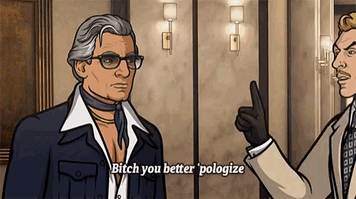 a cartoon character says " bitch you better pologize " to another man