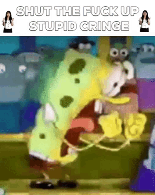 a cartoon of spongebob with the words shut the fuck up stupid cringe