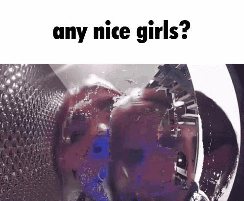 a picture of a person in a washing machine with the words any nice girls below it