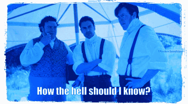 three men standing next to each other with the words " how the hell should i know "