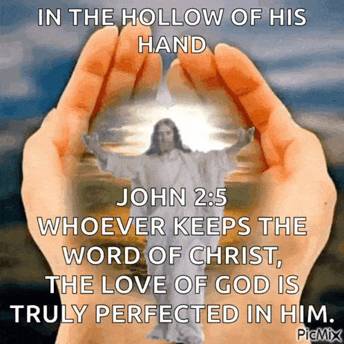 in the hollow of his hand john 2 : 5 whoever keeps the word of christ the love of god is truly perfected in him picmix