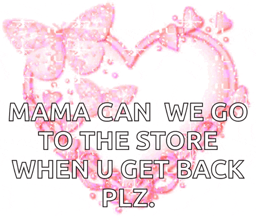 a pink heart with the words mama can we go to the store when u get back plz on it