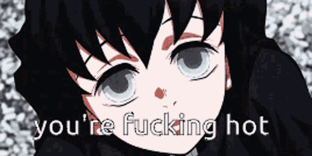 a close up of a person 's face with the words you 're fucking hot above it