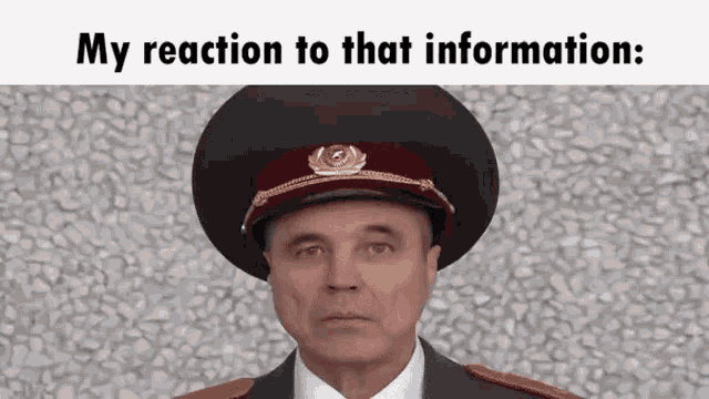 a man in a military uniform is wearing a hat with the words my reaction to that information .