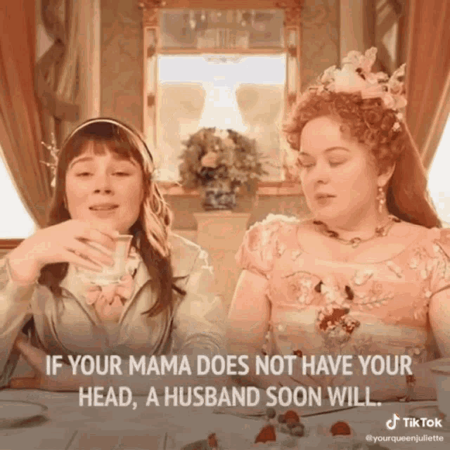 two women are sitting at a table with a caption that says if your mama does not have your head a husband soon will
