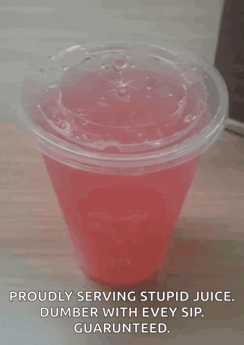a cup of juice with the words proudly serving stupid juice dumber with every sip guaranteed