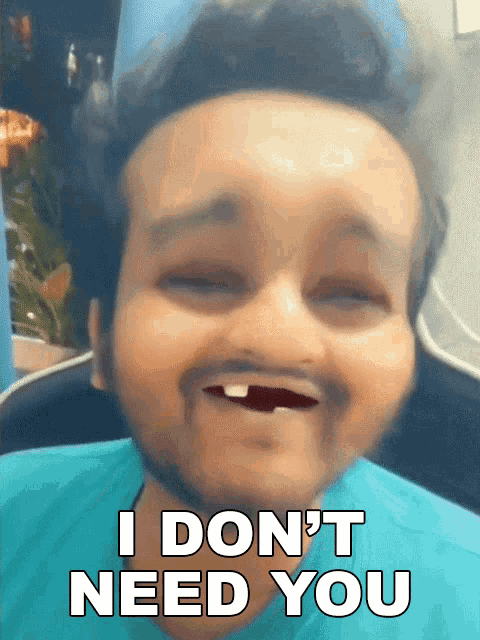 a man with a missing tooth is making a funny face and says " i don 't need you "