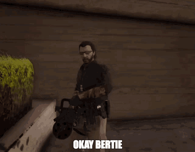 a man in a video game is holding a gun and the caption okay bertie