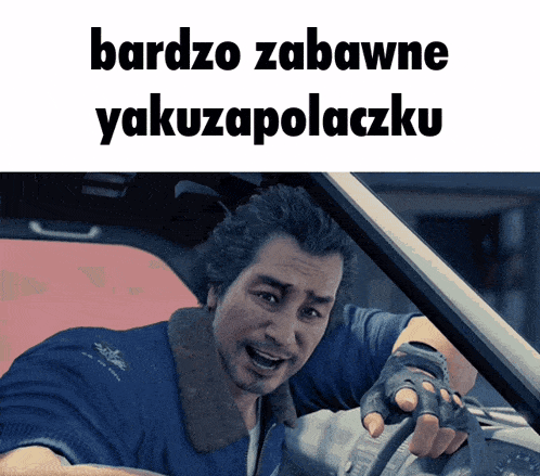 a man sitting in a car with the words bardzo zabawne yakuzapolaczku on the top