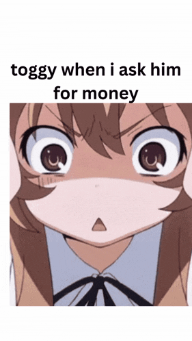 a picture of a girl with the words toggy when i ask him for money on it