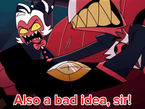 a cartoon character says also a bad idea sir on the bottom right