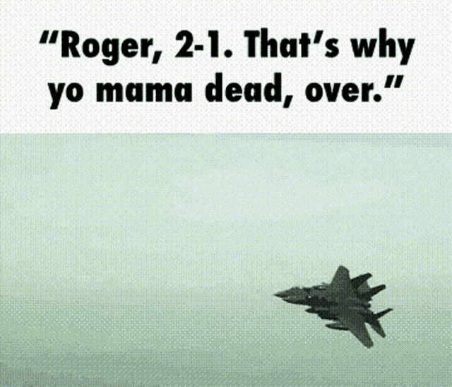 roger 2 1 that 's why yo mama dead over '