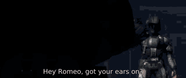 a video game character says hey romeo got your ears on ?