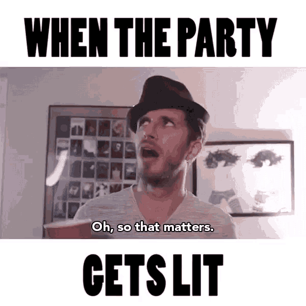 a man wearing a hat says " oh so that matters " when the party gets lit