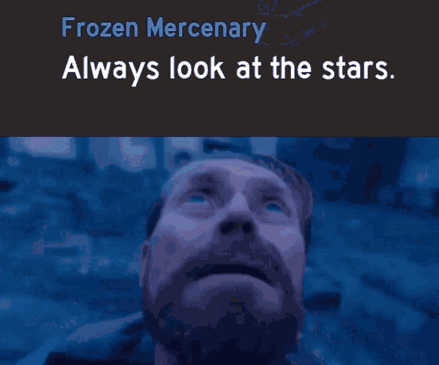 a man with a beard is looking up at the stars with the words frozen mercenary always look at the stars