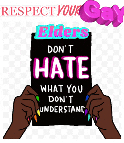 a poster that says respect your gay elder 's don 't hate what you don 't understand