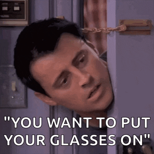 a man is peeking out of a door and says " you want to put your glasses on " .