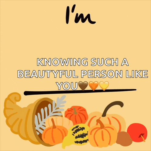 a poster that says " i 'm thankful for knowing such a beautiful person like you " with a cornucopia of pumpkins