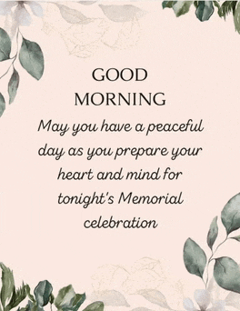 a card that says good morning may you have a peaceful day as you prepare your heart and mind for tonight 's memorial