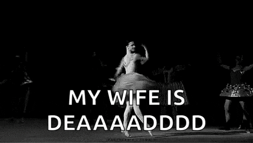 a black and white photo of a ballerina dancing in the dark with the words `` my wife is deaaaddd '' .