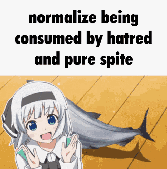 a picture of a girl and a fish with the words normalize being consumed by hatred and pure spite