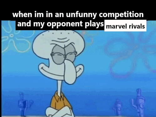 a cartoon of squidward says " when im in an unfunny competition and my opponent plays marvel rivals " at the top