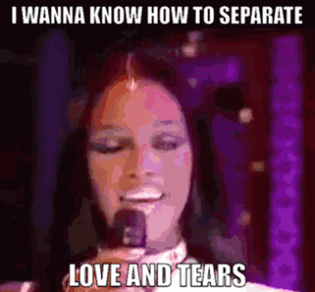 a woman singing into a microphone with the words i wanna know how to separate love and tears below her