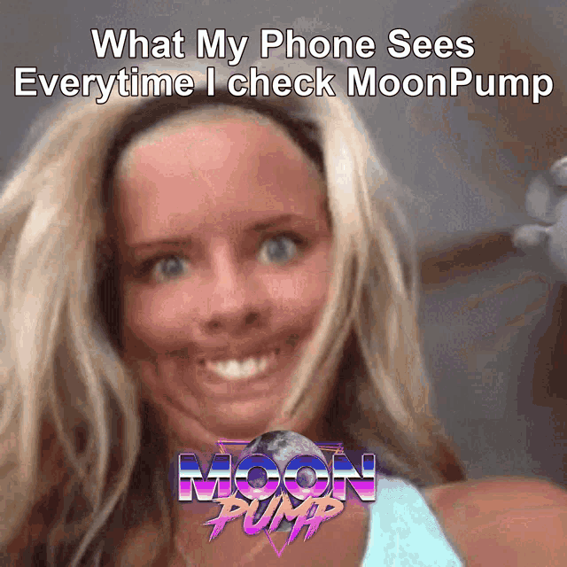 a picture of a woman with the words " what my phone sees everytime i check moonpump " on the bottom