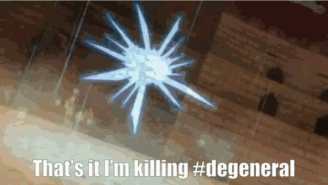 a picture of a blue star with the words that 's it i 'm killing #degeneral