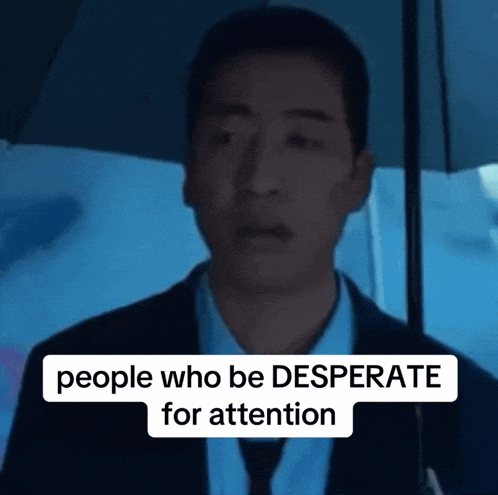 a man holding an umbrella with the words people who be desperate for attention above him .