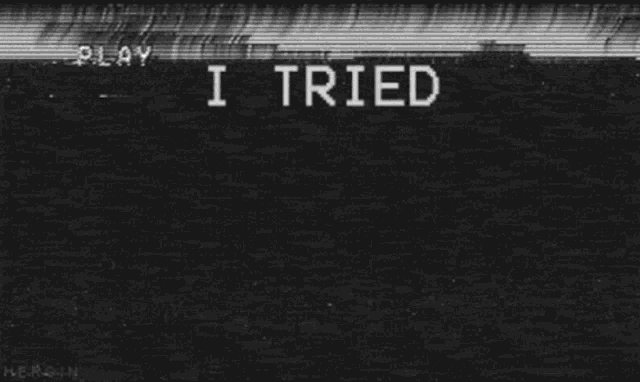 a black and white image with the words `` i tried i tried '' on it