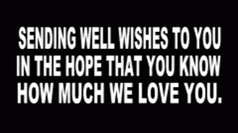 a black background with the words sending well wishes to you in the hope that you know how much we love you