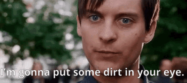a close up of a man 's face with the words " i 'm gonna put some dirt in your eye " below him