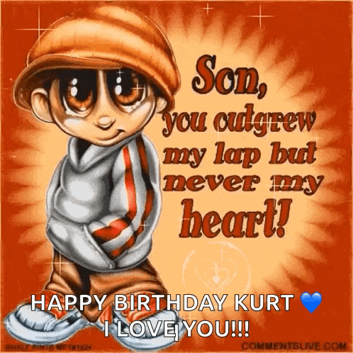 a picture of a boy that says son you outgrew my lap but never my heart happy birthday kurt i love you