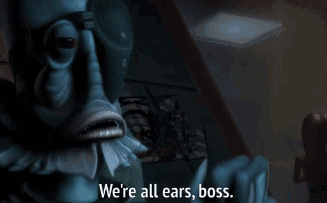a cartoon character says " we 're all ears, boss "