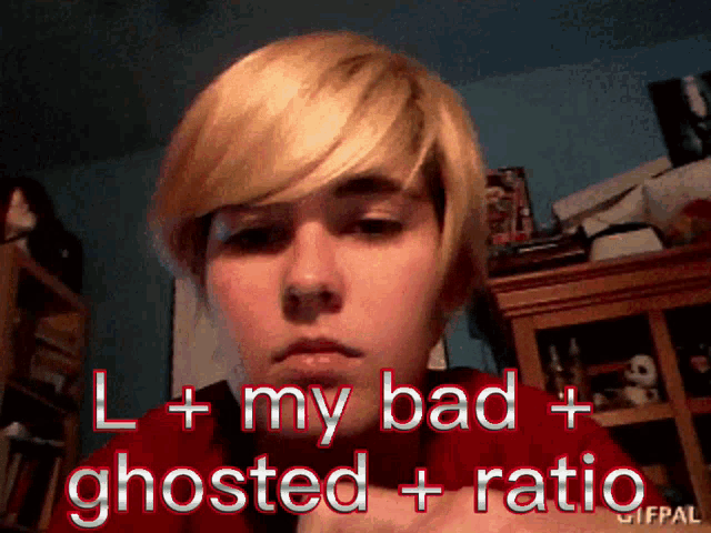 a girl with blonde hair says l + my bad ghosted + ratio