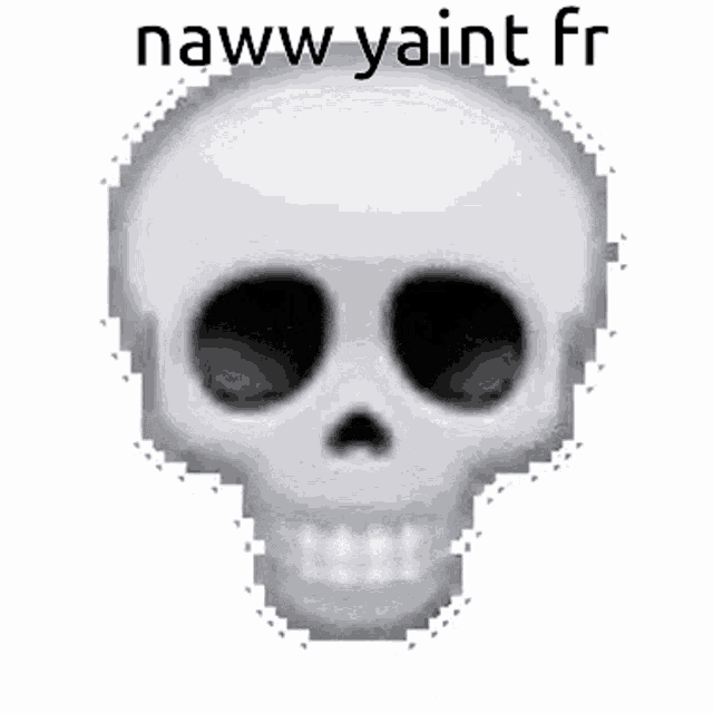 Naww Yaint Fr Naww GIF - Naww Yaint Fr Naww Skull GIFs