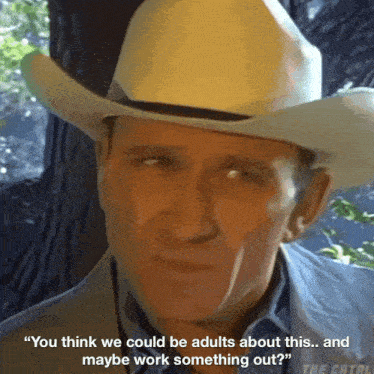 a man in a cowboy hat says " you think we could be adults about this "
