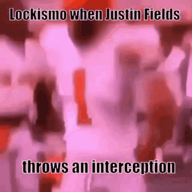 a blurred image of people with the words lockismo when justin fields throws an interception