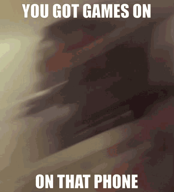 a blurred image with the words you got games on on that phone below it