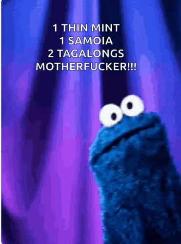 a cookie monster says " 1 thin mint 1 samoia 2 tagalongs motherfucker !!! "
