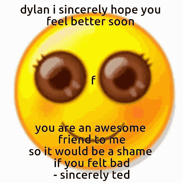 a yellow smiley face with brown eyes and the words " dylan i sincerely hope you feel better soon "