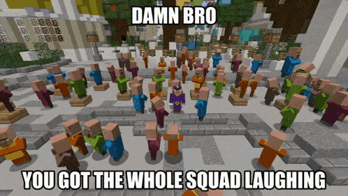 a screenshot of a minecraft game with a caption that says " damn bro you got the whole squad laughing "