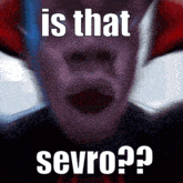 a close up of a person 's face with the words `` is that sevro ? '' on it .