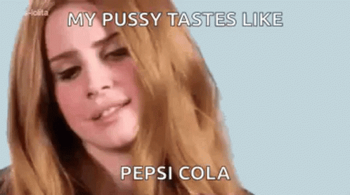 My Pussy Taste Like Pepsi Cola GIF - My Pussy Taste Like Pepsi Cola Lana Delrey GIFs