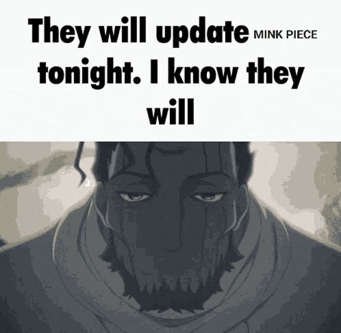 they will update mink piece tonight and i know they will