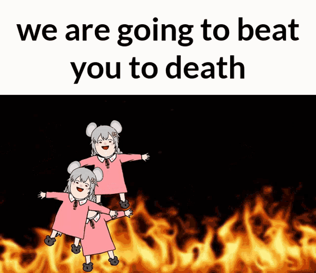 two little girls are standing in front of a fire with the words " we are going to beat you to death " below them