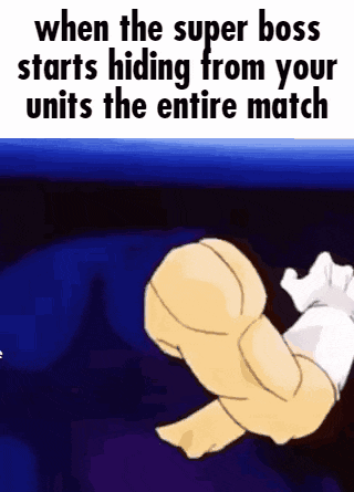 when the super boss starts hiding from your units the entire match is a cartoon .