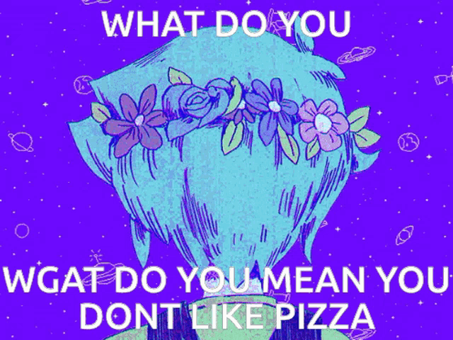 a drawing of a person with a flower crown on their head with the words what do you wgat do you mean you dont like pizza